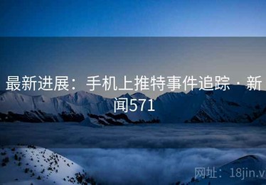 最新进展:手机上推特事件追踪 · 新闻571 最新进展:手机上推特事件追踪 · 新闻571
