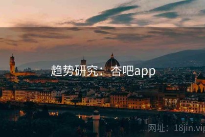 趋势研究：杏吧app