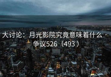 大讨论:月光影院究竟意味着什么 · 争议526(493 ) 大讨论:月光影院究竟意味着什么 · 争议526(493 )