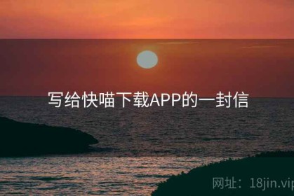 写给快喵下载APP的一封信