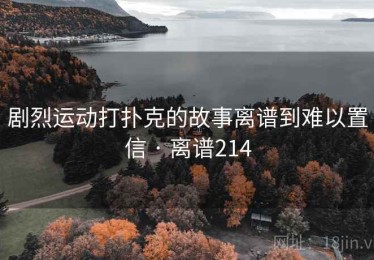 剧烈运动打扑克的故事离谱到难以置信 · 离谱214 剧烈运动打扑克的故事离谱到难以置信 · 离谱214