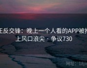 正反交锋：晚上一个人看的APP被推上风口浪尖 · 争议730