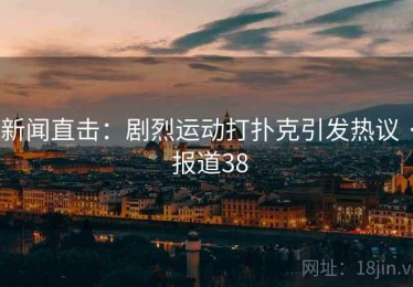 新闻直击:剧烈运动打扑克引发热议 · 报道38 新闻直击:剧烈运动打扑克引发热议 · 报道38