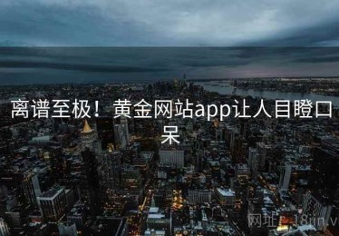 离谱至极！黄金网站app让人目瞪口呆