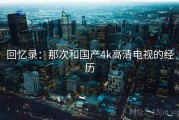 回忆录：那次和国产4k高清电视的经历