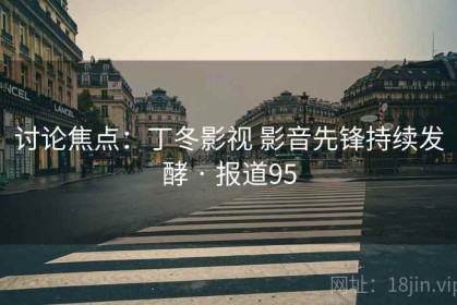 讨论焦点:丁冬影视 影音先锋持续发酵 · 报道95 讨论焦点:丁冬影视 影音先锋持续发酵 · 报道95