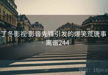 丁冬影视 影音先锋引发的爆笑荒唐事 · 离谱244 丁冬影视 影音先锋引发的爆笑荒唐事 · 离谱244