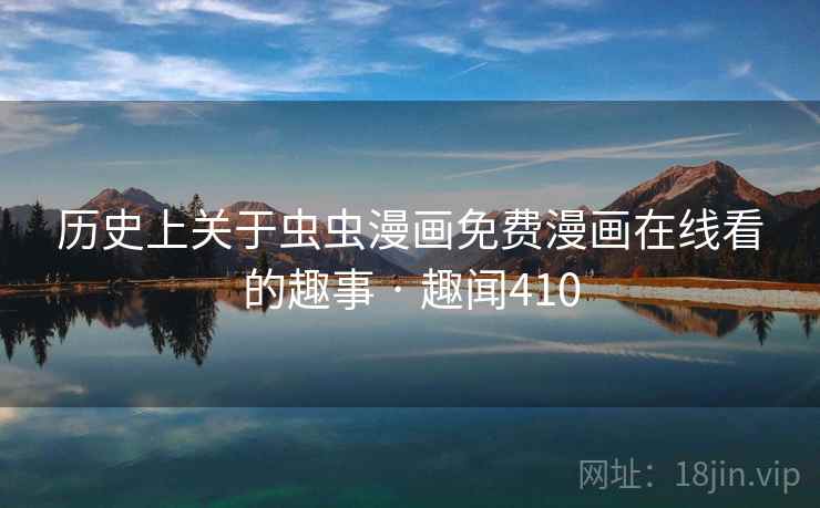 历史上关于虫虫漫画免费漫画在线看的趣事 · 趣闻410