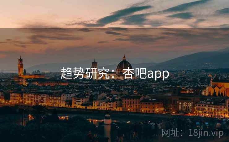 趋势研究:杏吧app 趋势研究:杏吧app