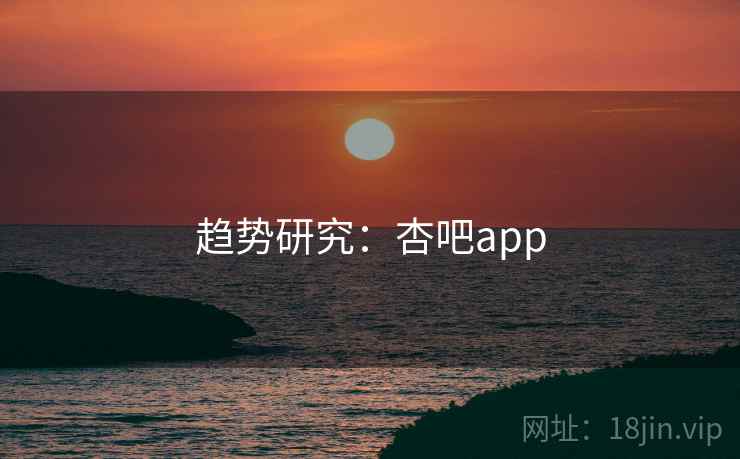 趋势研究:杏吧app 趋势研究:杏吧app