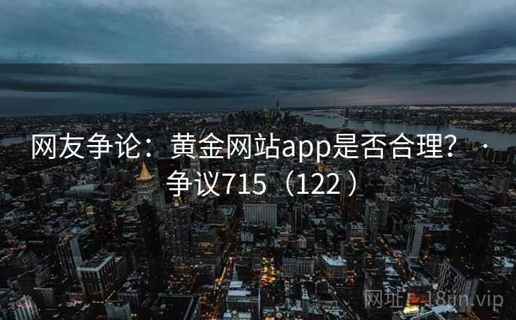 网友争论：黄金网站app是否合理？ · 争议715（122 ）